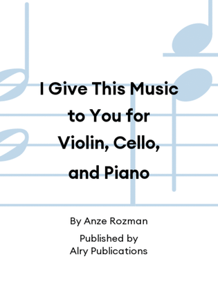 I Give This Music to You for Violin, Cello, and Piano
