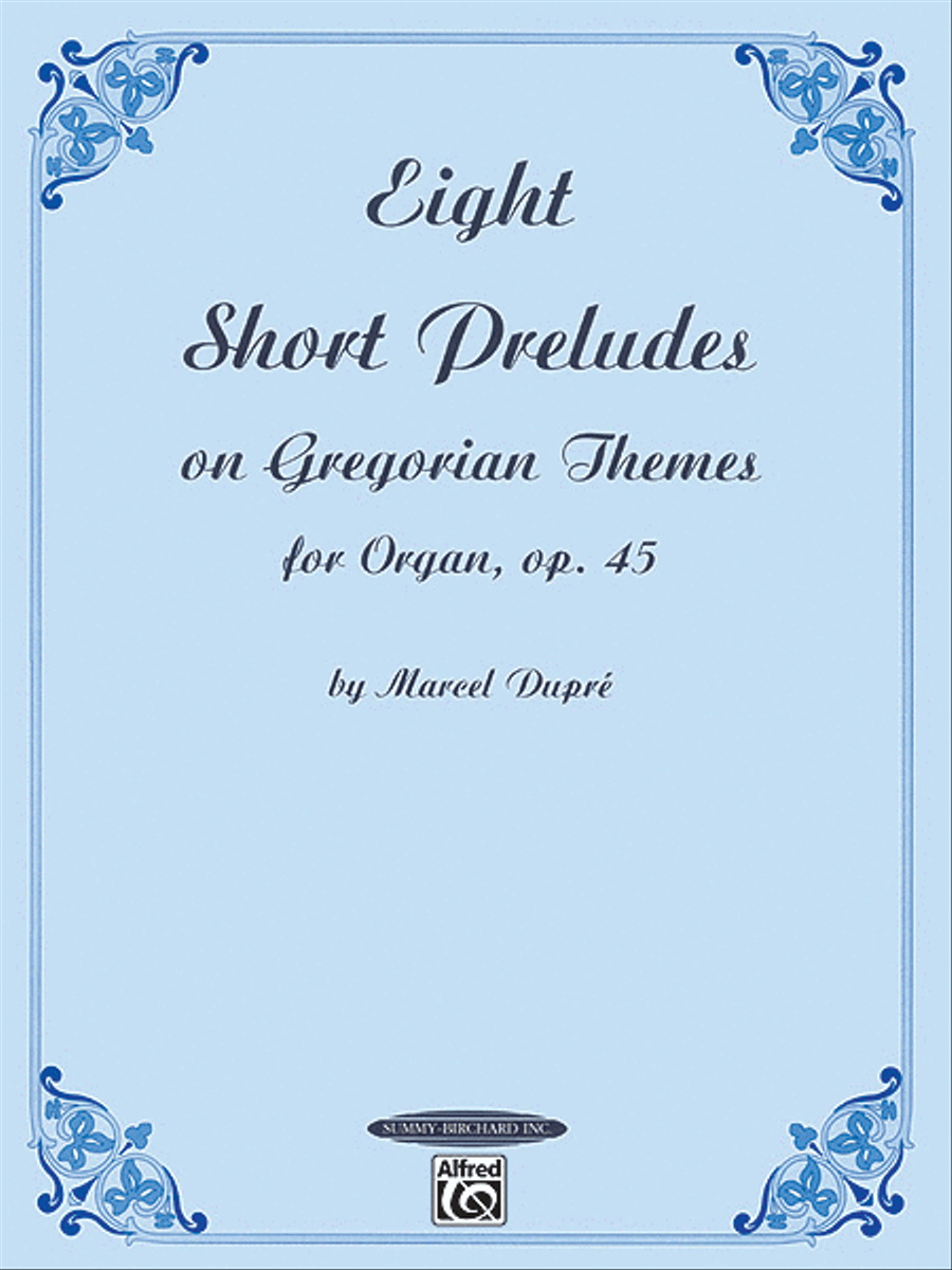 Eight Short Preludes on Gregorian Themes for Organ, Op. 45