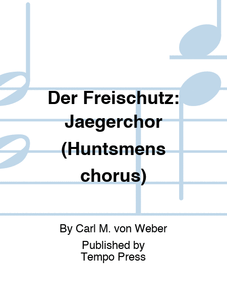 FREISCHUTZ, DER: Jaegerchor (Huntsmens chorus)