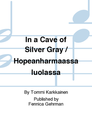 In a Cave of Silver Gray / Hopeanharmaassa luolassa