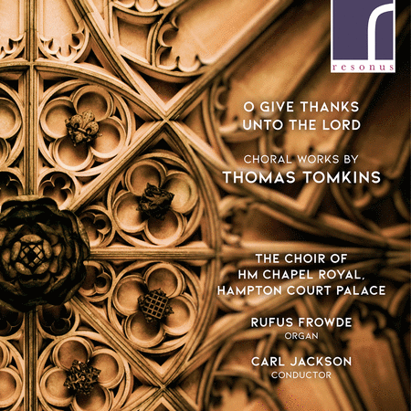 The Choir of HM Chapel Royal: O Give Thanks Unto the Lord - Choral Works by Thomas Tomkins