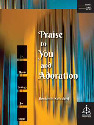 Praise to You and Adoration: Six Hymn Settings for Organ