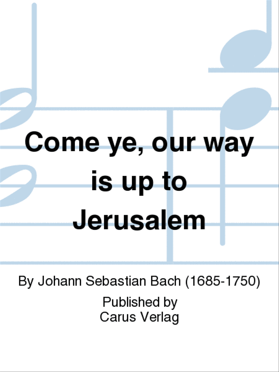 Come ye, our way is up to Jerusalem (Sehet, wir gehn hinauf gen Jerusalem)