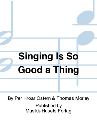 Singing Is So Good a Thing