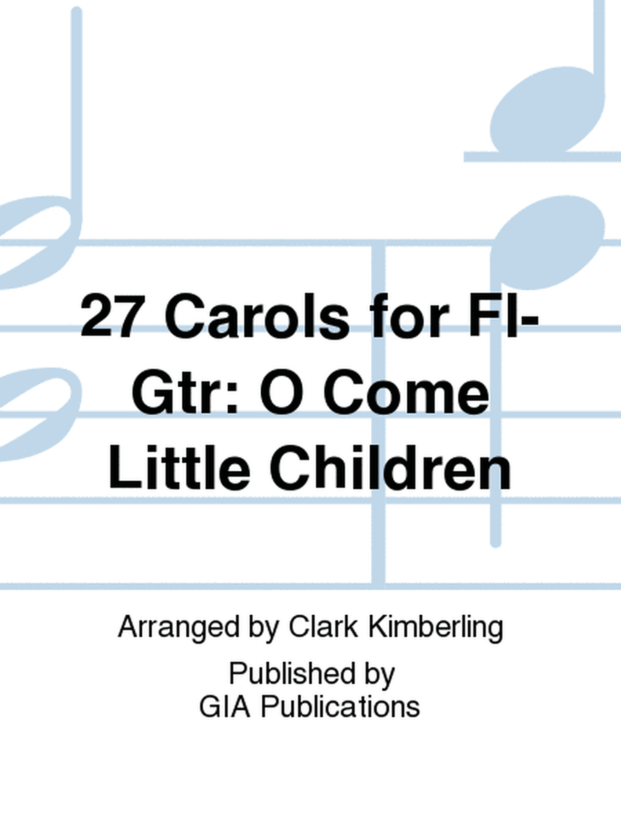 27 Carols for Fl-Gtr: O Come Little Children