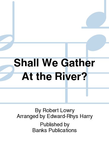 Shall We Gather At the River?