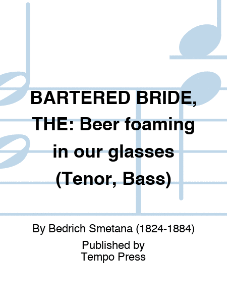 BARTERED BRIDE, THE: Beer foaming in our glasses (Tenor, Bass)