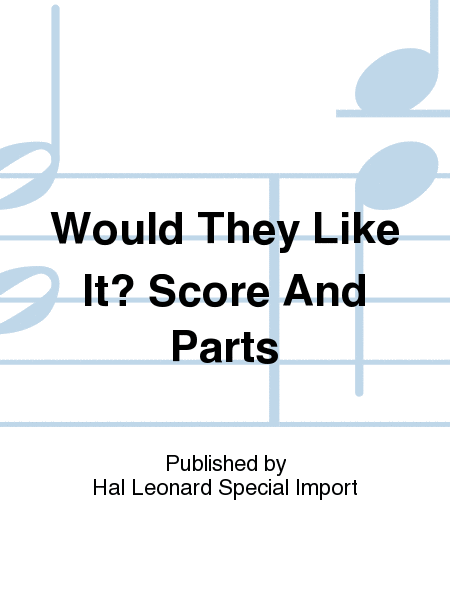 Would They Like It? Score And Parts