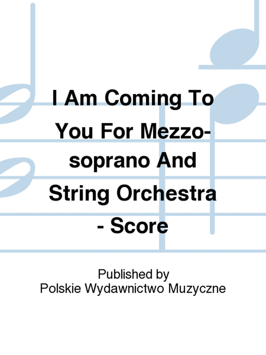 I Am Coming To You For Mezzo-soprano And String Orchestra - Score