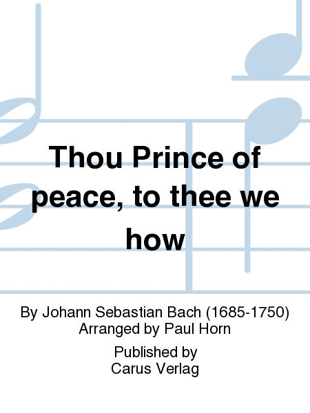 Thou Prince of peace, to thee we how (Du Friedefurst, Herr Jesu Christ)