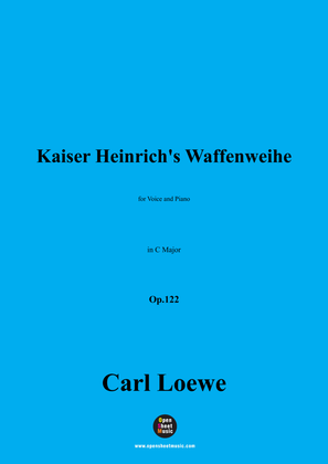 C. Loewe-Kaiser Heinrich's Waffenweihe(Kaiser Heinrichs IV. Waffenwacht),in C Major,Op.122