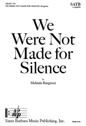 We Were Not Made for Silence