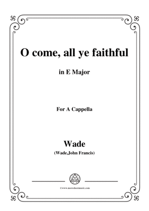 Wade-Adeste Fideles(O come,all ye faithful),in E Major,for A Cappella