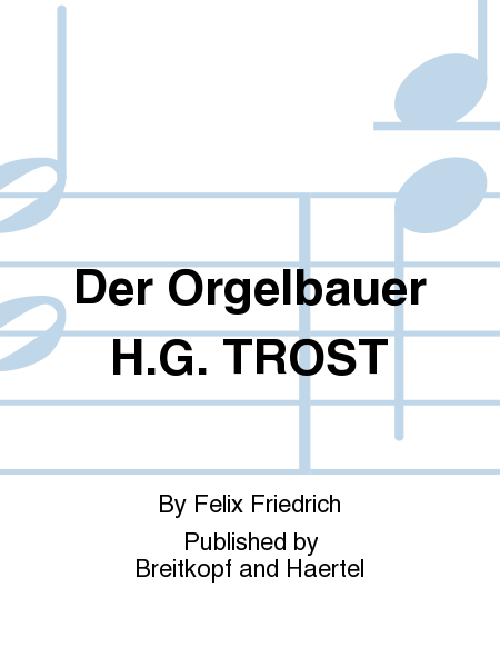 The Organ Builder Heinrich Gottfried Trost