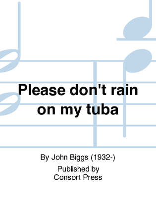 Please don't rain on my tuba
