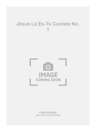 Jésus Là Es-Tu Cantate No. 1