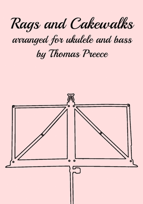 Rags and Cakewalks Arranged for ukulele and bass by Thomas Preece