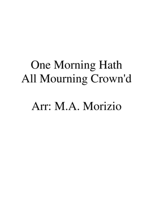 ONE MORNING HATH ALL MOURNING CROWN'D (SSA or SSB)