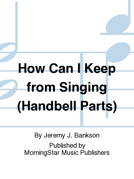 How Can I Keep from Singing (Handbell Parts)