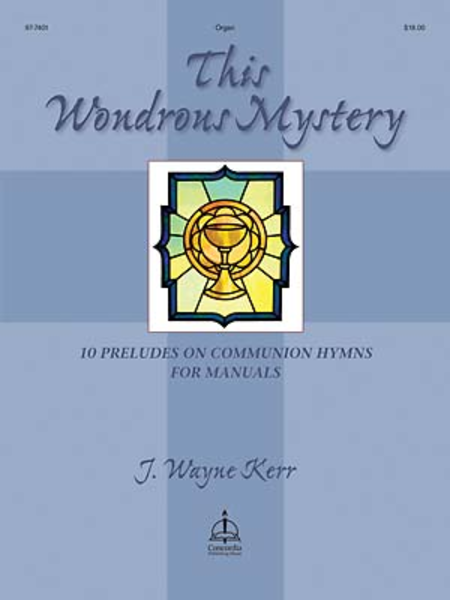 This Wondrous Mystery: 10 Preludes on Communion Hymns for Manuals