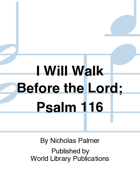 I Will Walk Before the Lord; Psalm 116