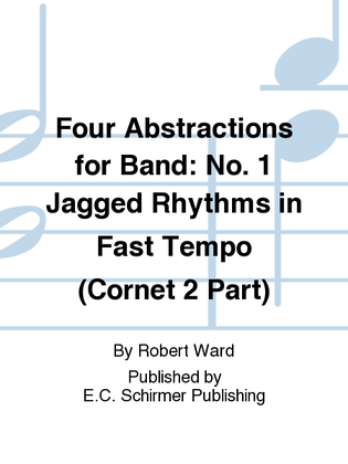 Four Abstractions for Band: 1. Jagged Rhythms in Fast Tempo (Cornet 2 Part)