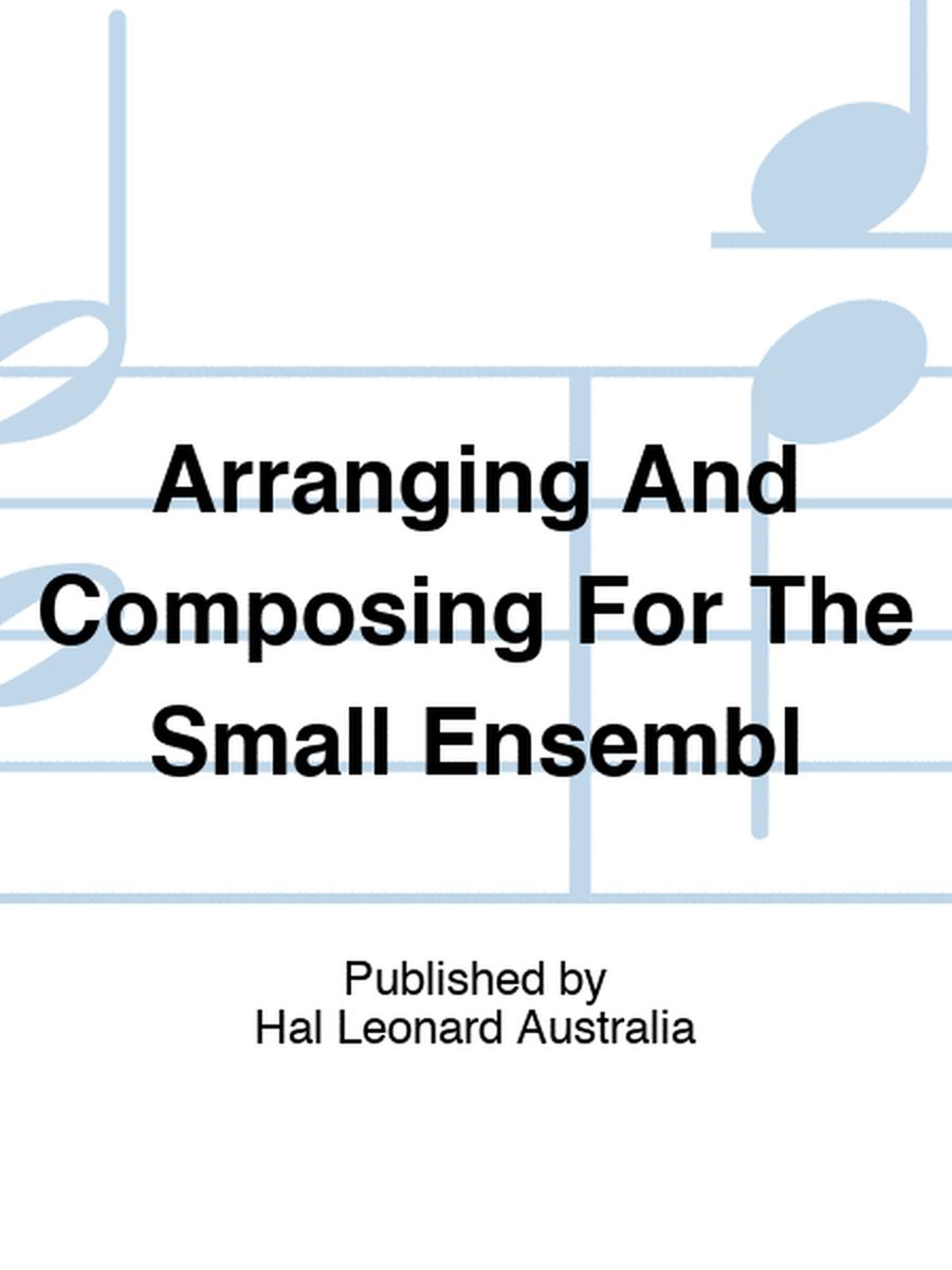 Arranging And Composing For The Small Ensembl