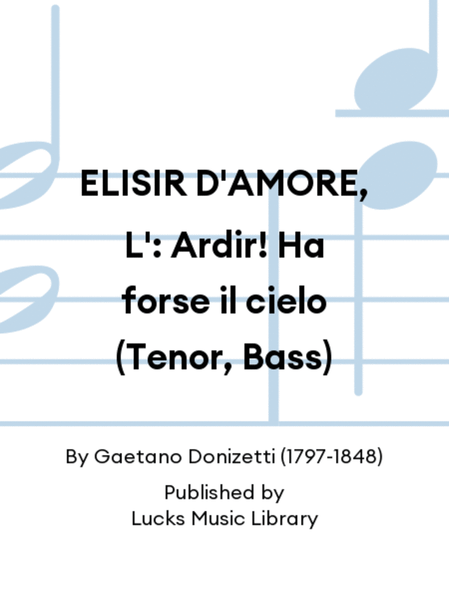 ELISIR D'AMORE, L': Ardir! Ha forse il cielo (Tenor, Bass)