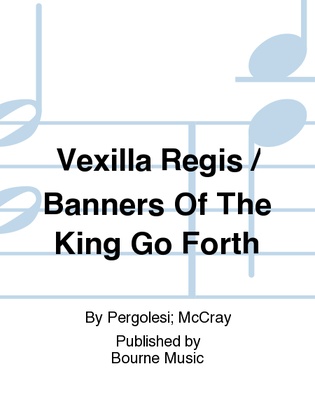 Vexilla Regis / Banners Of The King Go Forth