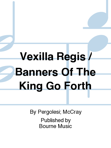 Vexilla Regis / Banners Of The King Go Forth