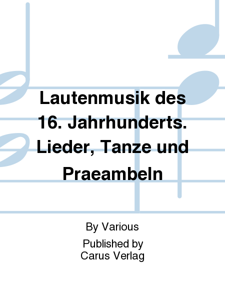 Lautenmusik des 16. Jahrhunderts. Lieder, Tanze und Praeambeln