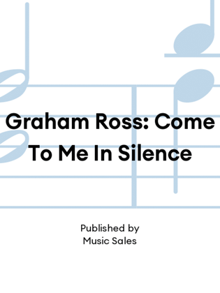 Graham Ross: Come To Me In Silence