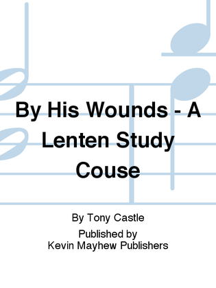 By His Wounds - A Lenten Study Couse