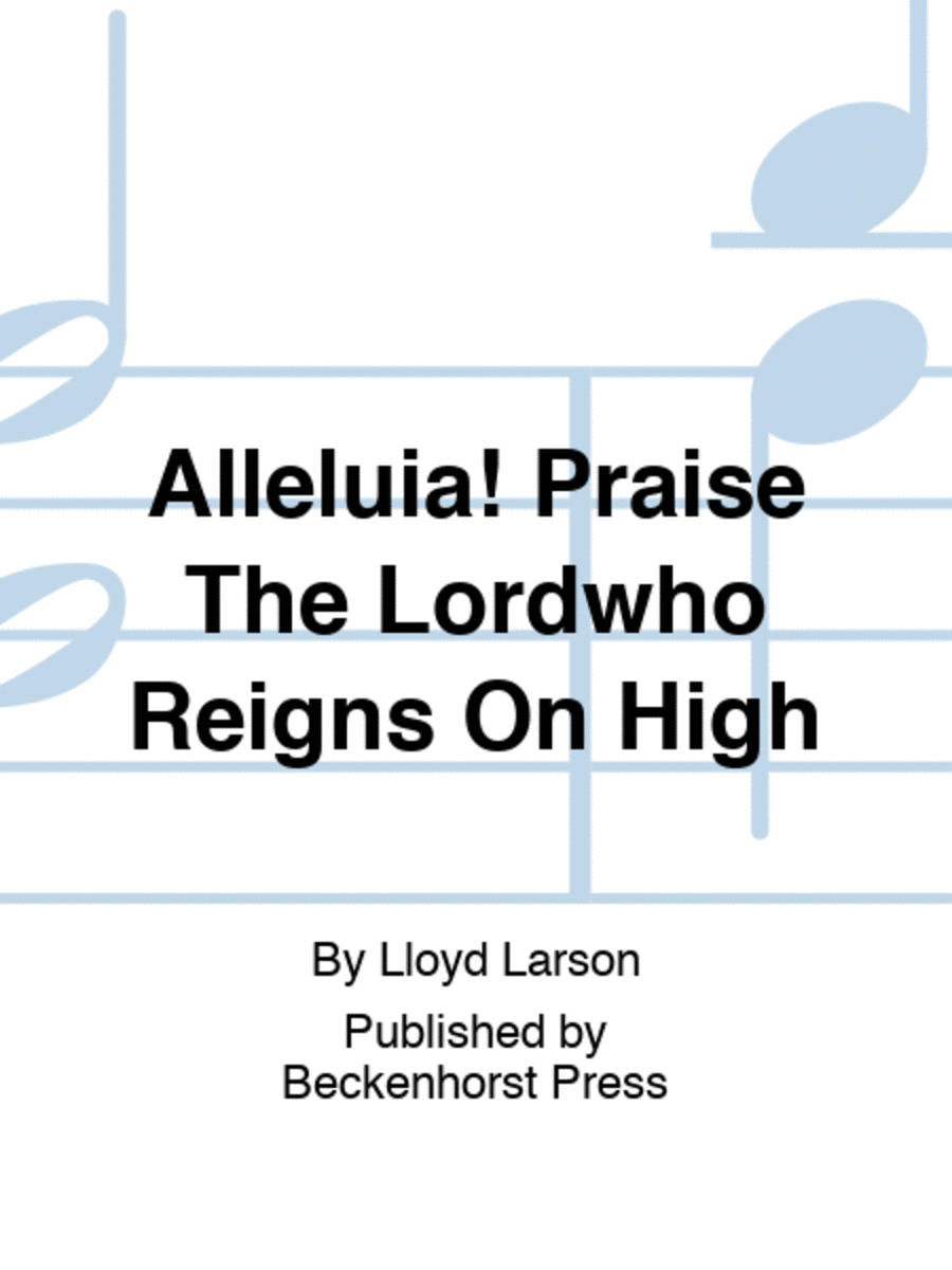Alleluia! Praise The Lordwho Reigns On High