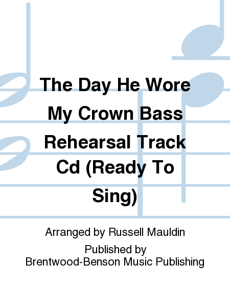 The Day He Wore My Crown Bass Rehearsal Track Cd (Ready To Sing)