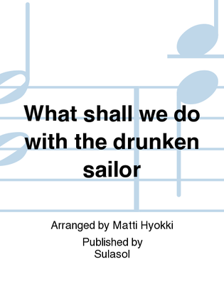 What shall we do with the drunken sailor