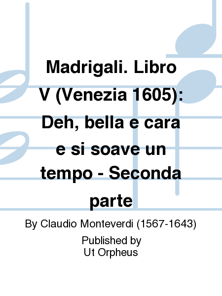 Madrigali. Libro V (Venezia 1605): Deh, bella e cara e si soave un tempo - Seconda parte