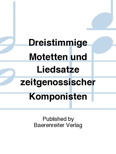 Dreistimmige Motetten und Liedsätze zeitgenössischer Komponisten