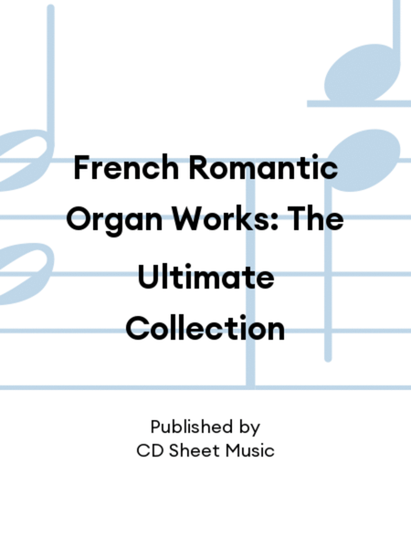 French Romantic Organ Works: The Ultimate Collection