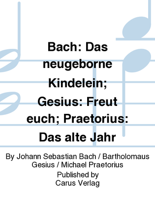 Bach: Das neugeborne Kindelein; Gesius: Freut euch; Praetorius: Das alte Jahr