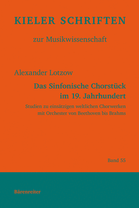 Das Sinfonische Chorstuck im 19. Jahrhundert -Studien zu einsatzigen weltlichen Chorwerken mit Orchester von Beethoven bis Brahms-