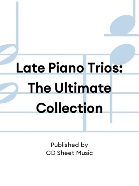 Late Piano Trios: The Ultimate Collection