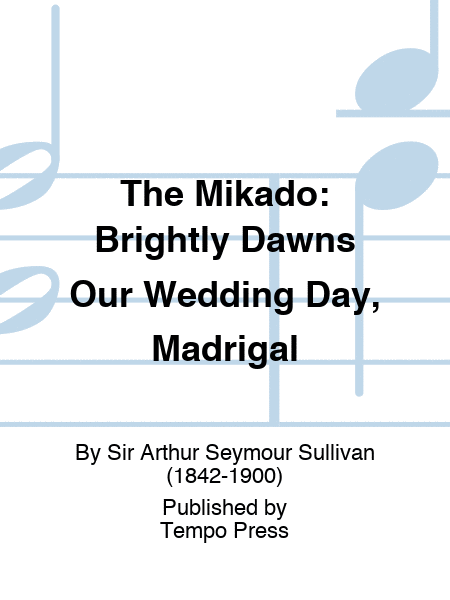 MIKADO, THE: Brightly Dawns Our Wedding Day, Madrigal