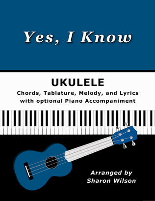 Yes, I Know (for Ukulele with Chords, TAB, Melody, Lyrics, and optional Piano Accompaniment)