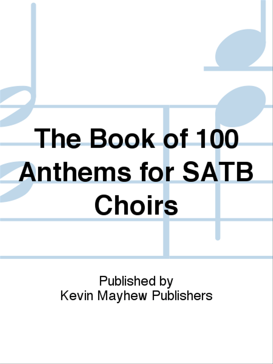 The Book of 100 Anthems for SATB Choirs