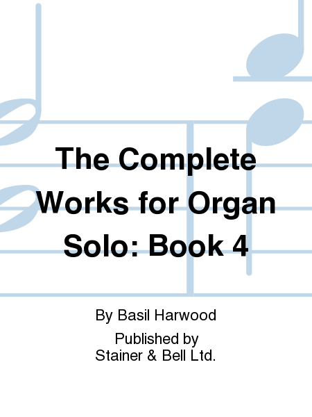 The Complete Works for Organ Solo: Book 4