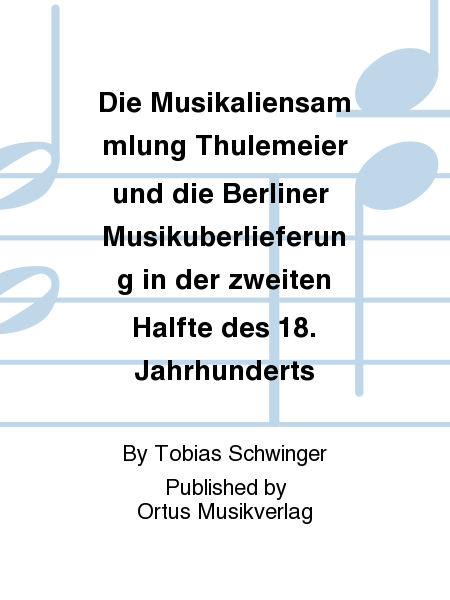 Die Musikaliensammlung Thulemeier und die Berliner Musikuberlieferung in der zweiten Halfte des 18. Jahrhunderts