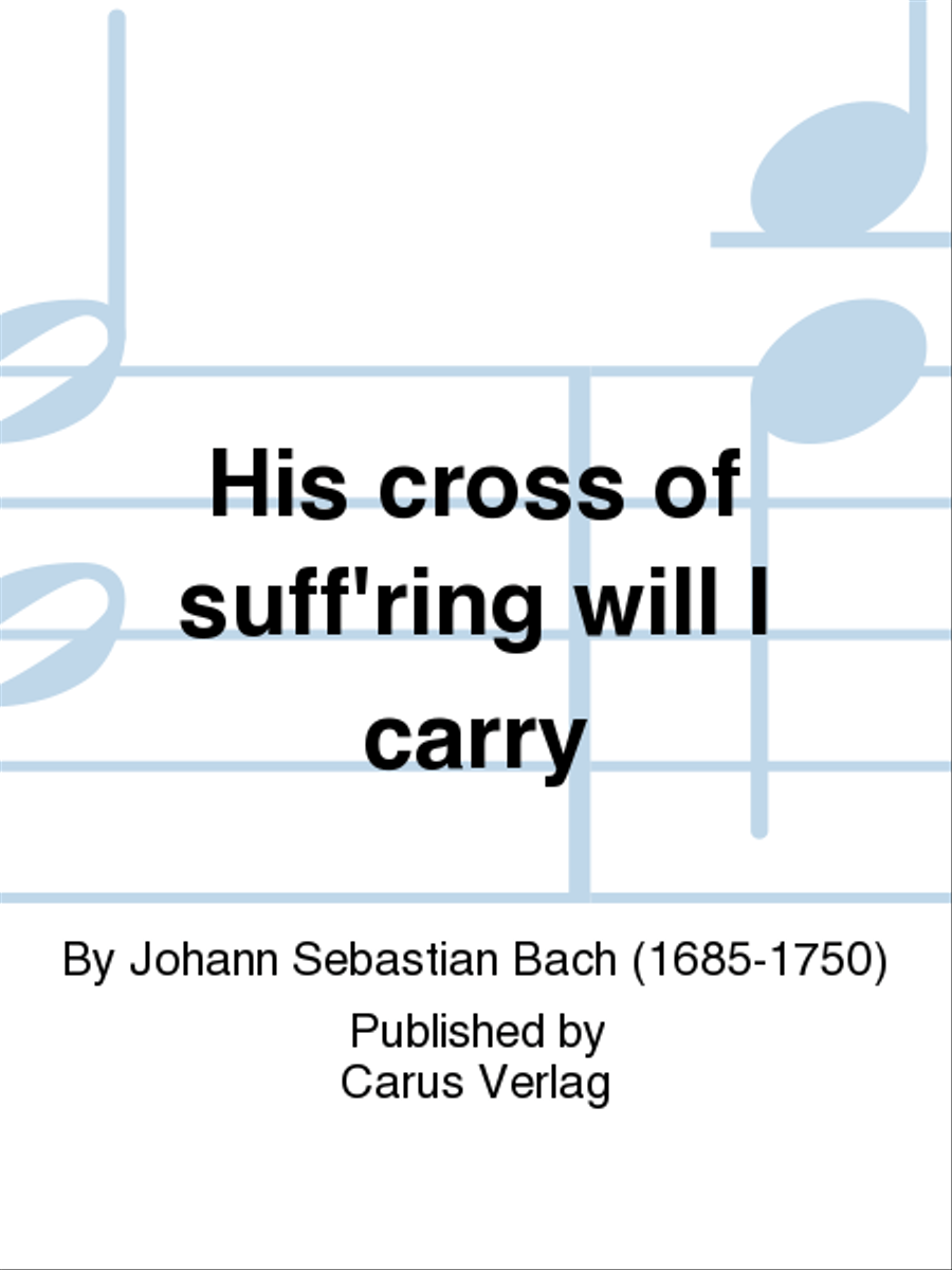 His cross of suff'ring will I carry (Ich will den Kreuzstab gerne tragen)