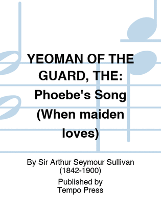 YEOMAN OF THE GUARD, THE: Phoebe's Song (When maiden loves)