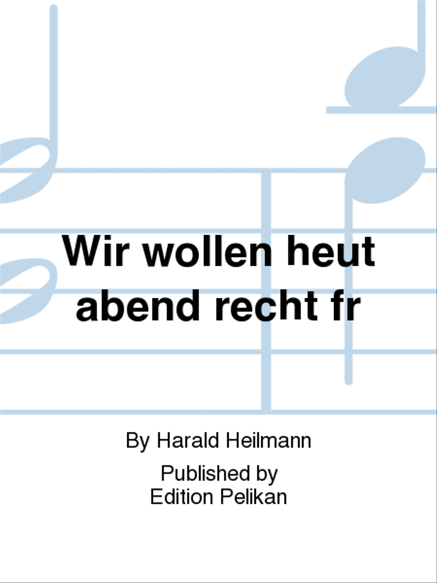 Wir wollen heut abend recht fr